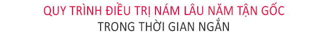 Quy trình điều trị nám lâu năm tận gốc trong thời gian ngắn