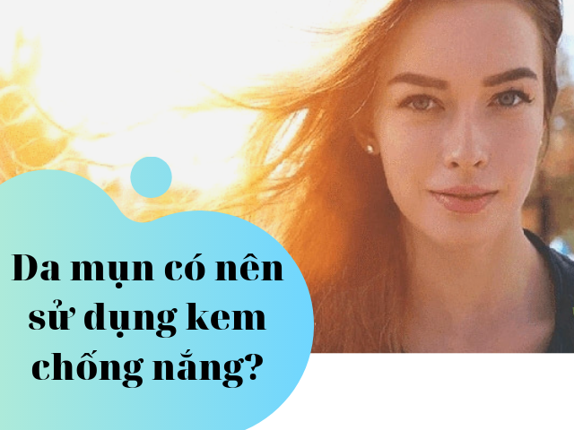 Da Mụn Có Nên Bôi Kem Chống Nắng?