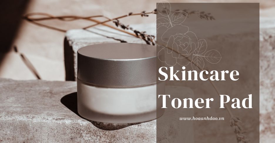 Toner Pad Là Gì? Tìm Hiểu Về Các Loại Toner Pad, Cách Sử Dụng và Thành Phần Của Chúng