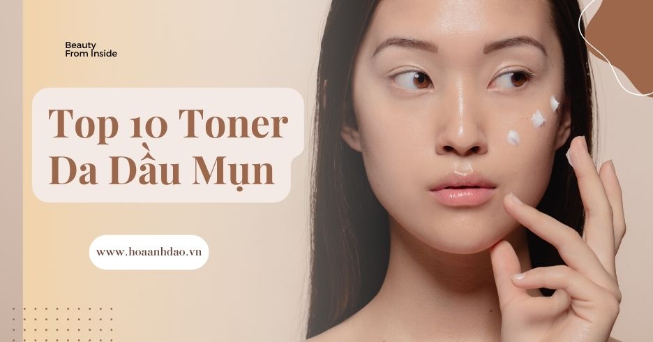 Review chi tiết 10 loại toner cho da dầu mụn tốt nhất